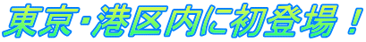 東京・港区内に初登場！
