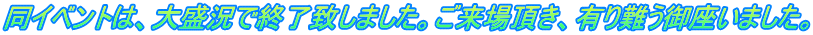 同イベントは、大盛況で終了致しました。ご来場頂き、有り難う御座いました。