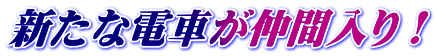 新たな電車が仲間入り！ 