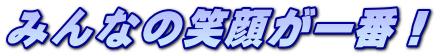 みんなの笑顔が一番！