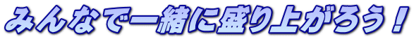 みんなで一緒に盛り上がろう！