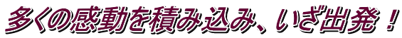 多くの感動を積み込み、いざ出発！