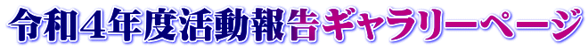 令和４年度活動報告ギャラリーページ